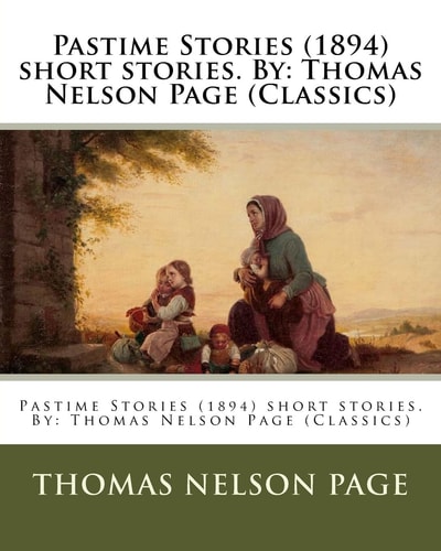 Pastime Stories (1894) Short Stories. By Thomas Nelson Page (Classics)