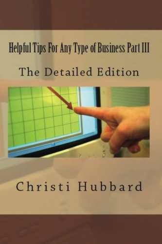 Helpful Tips For Any Type of Business Part III The Detailed Edition