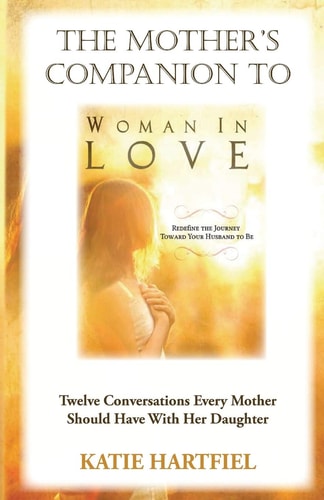Mother's Companion to Woman In Love 12 Conversations Every Mother Should Have With Her Daughter