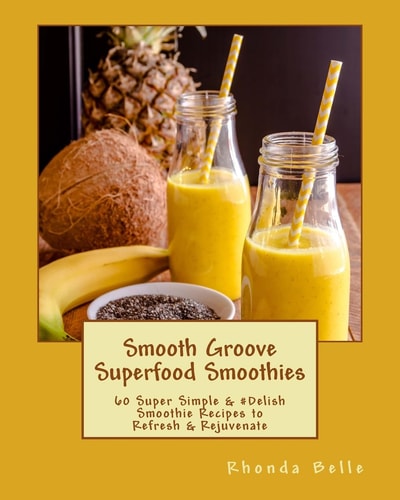 Smooth Groove Superfood Smoothies 60 Super Simple and #Delish Smoothie Recipes to Refresh and Rejuvenate