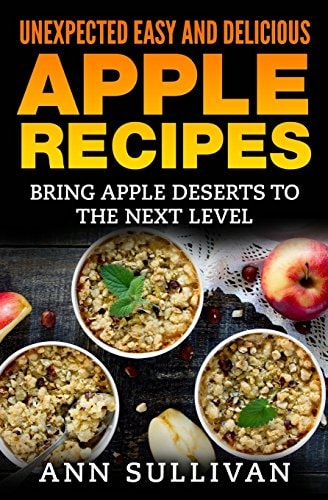Unexpected Easy And Delicious Apple Recipes Bring Apple Desserts To the Next Level