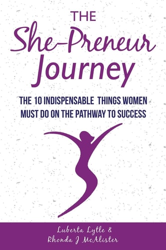 The She-Preneur Journey The 10 Indepensable Things Women Must Do On The Pathway To Success