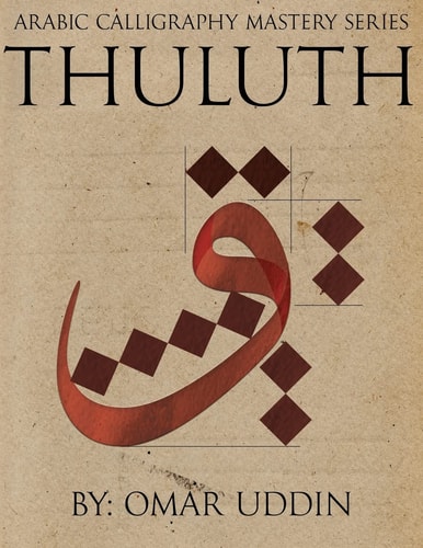 Arabic Calligraphy Mastery Series - THULUTH A Comprehensive Step-By-step Study of the Thuluth Script