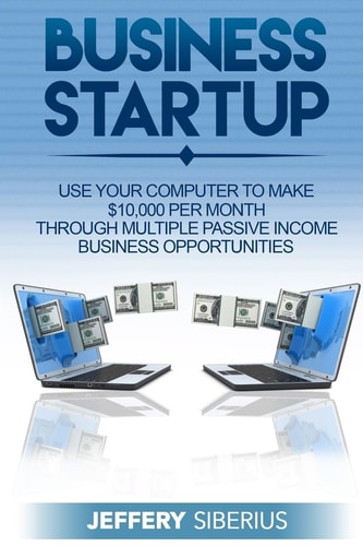 Business Startup Use Your Computer To Make $10,000 Per Month Through Multiple Passive Income Business Opportunities