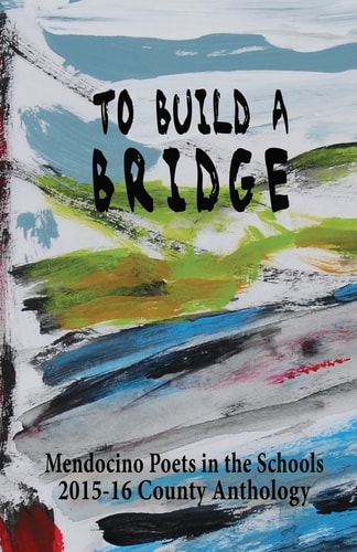 To Build a Bridge A Collection of Poems by Mendocino County Students 2015-16