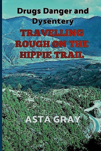 Travelling Rough on the Hippie Trail Drugs Danger and Dysentery