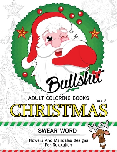 Bullsh*t Adults Coloring Book Christmas Vol. 2 Swear Word , Flower and Mandalas Designs for Relaxation