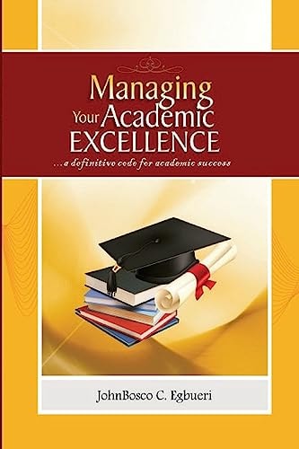 Managing Your Academic Excellence ... . a Definitive Code for Academic Success