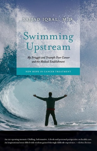 Swimming Upstream My Struggle and Triumph Over Cancer and the Medical Establishment: New Hope in Cancer Treatment