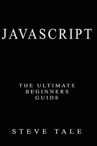 JavaScript The Ultimate Beginners Guide: Start Coding Today