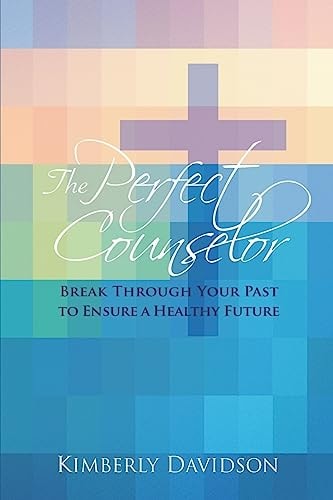 The Perfect Counselor Break Through Your Past to Ensure a Healthy Future