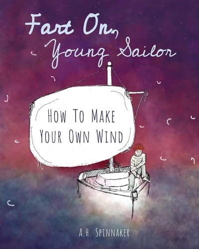 Fart On, Young Sailor How To Make Your Own Wind