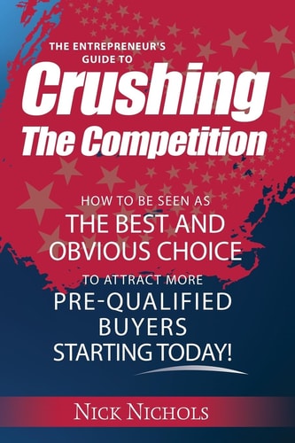 Crushing The Competition How to Be Seen As the Best and Obvious Choice to Attract More Pre-Qualified Buyers
