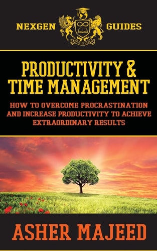 Productivity and Time Management How to Overcome Procrastination and Increase Productivity to Achieve Extraordinary Results