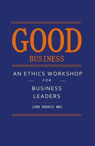 Good Business An Ethics Workshop for Business Leaders