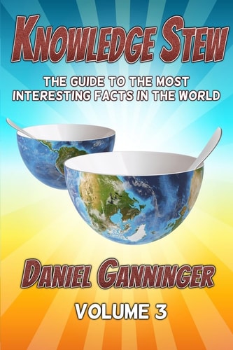 Knowledge Stew The Guide to the Most Interesting Facts in the World, Volume 3