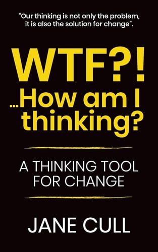 WTF?!... How Am I Thinking? A Thinking Tool for Change