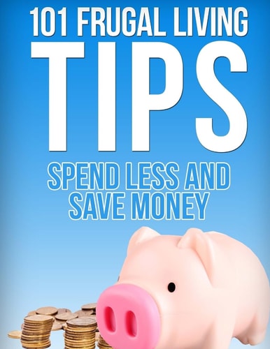 101 Frugal Living Tips Spend Less And Save More