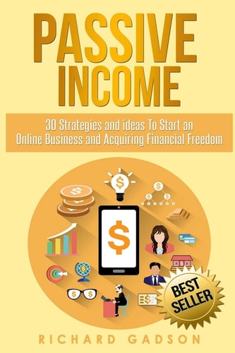 Passive Income 30 Strategies and Ideas to Start an Online Business and Acquiring Financial Freedom
