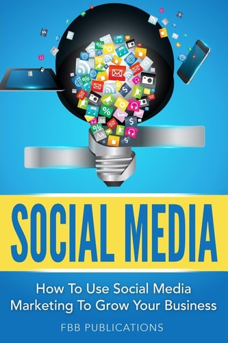 Social Media How to Use Social Media Marketing to Grow Your Business
