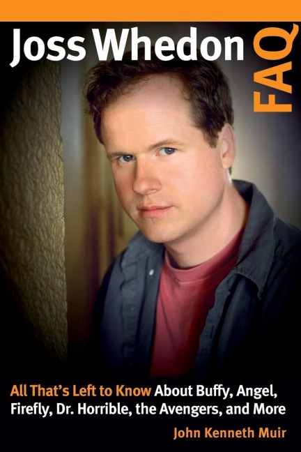 Joss Whedon FAQ: All Thats Left to Know About Buffy, Angel, Firefly, Dr. Horrible, the Avengers, and More