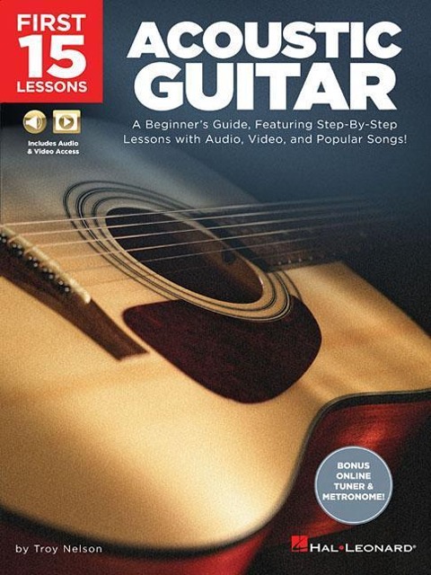 First 15 Lessons - Acoustic Guitar: A Beginners Guide, Featuring Step-By-Step Lessons with Audio, Video, and Popular Songs!