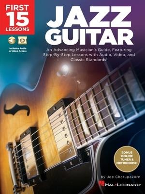 First 15 Lessons - Jazz Guitar: An Advancing Musicians Guide, Featuring Step-By-Step Lessons with Audio, Video & Classic Standards