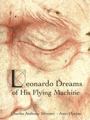 Leonardo Dreams of His Flying Machine - Hardcover Picture Book to Accompany Eric Whitacres Choral Masterpiece, with Artwork by Anne Horjus and Text b