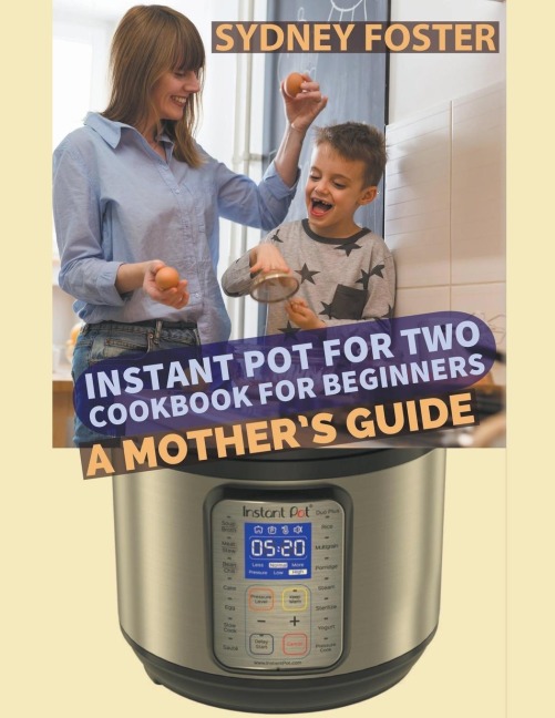 Instant Pot for Two Cookbook for Beginners: A Mothers Guide