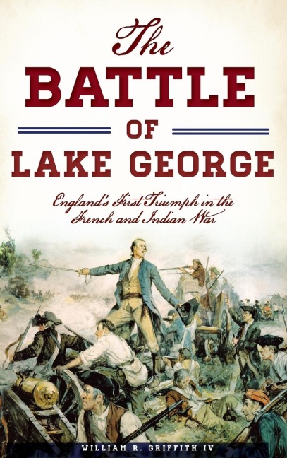 The Battle of Lake George: Englands First Triumph in the French and Indian War