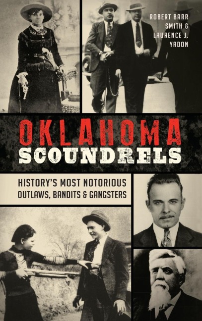 Oklahoma Scoundrels: Historys Most Notorious Outlaws, Bandits & Gangsters