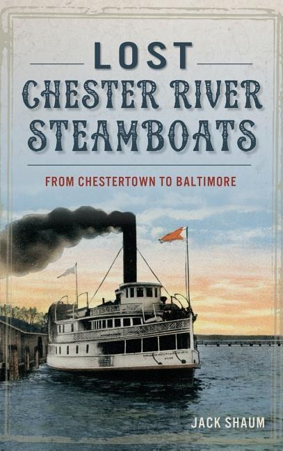 Lost Chester River Steamboats: From Chestertown to Baltimore