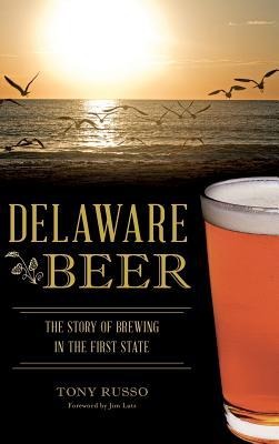 Delaware Beer: The Story of Brewing in the First State