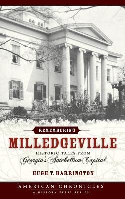 Remembering Milledgeville: Historic Tales from Georgias Antebellum Capital