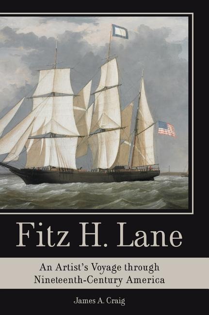 Fitz H. Lane: An Artists Voyage Through Nineteenth-Century America