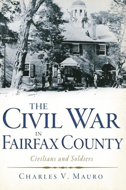 The Civil War in Fairfax County: Civilians and Soldiers