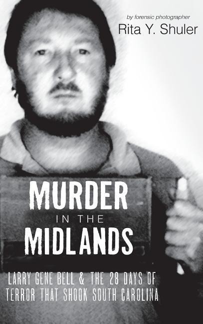 Murder in the Midlands: Larry Gene Bell and the 28 Days of Terror That Shook South Carolina