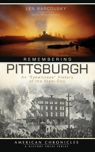 Remembering Pittsburgh: An Eyewitness History of the Steel City