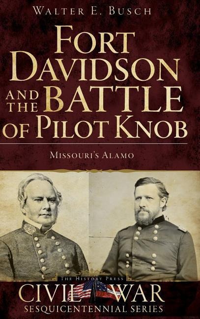 Fort Davidson and the Battle of Pilot Knob: Missouris Alamo