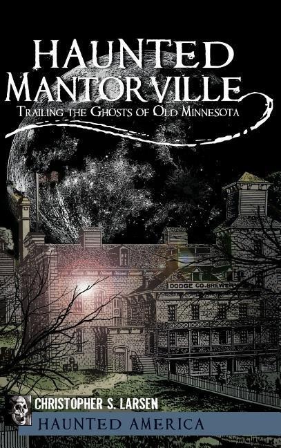 Haunted Mantorville: Trailing the Ghosts of Old Minnesota