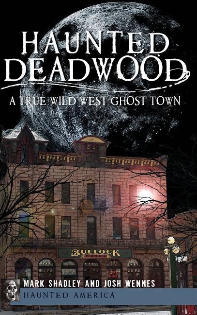 Haunted Deadwood: A True Wild West Ghost Town