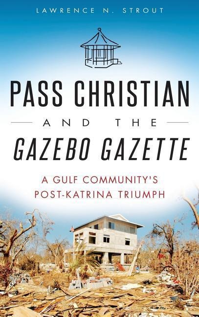 Pass Christian and the Gazebo Gazette: A Gulf Community's Post-Katrina Triumph