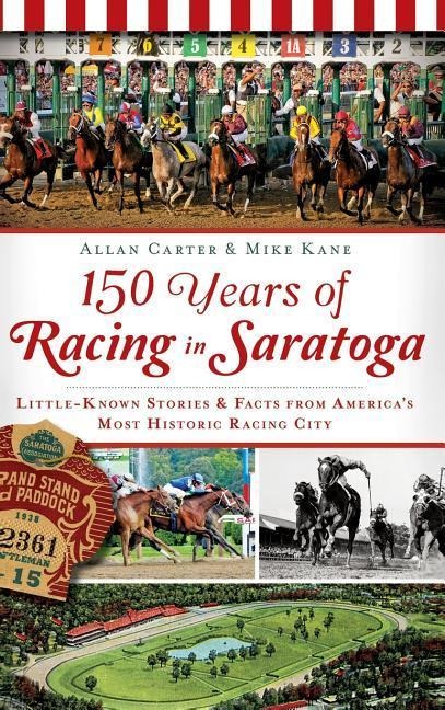 150 Years of Racing in Saratoga: Little-Known Stories & Facts from Americas Most Historic Racing City