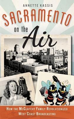 Sacramento on the Air: How the McClatchy Family Revolutionized West Coast Broadcasting