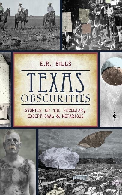 Texas Obscurities: Stories of the Peculiar, Exceptional & Nefarious