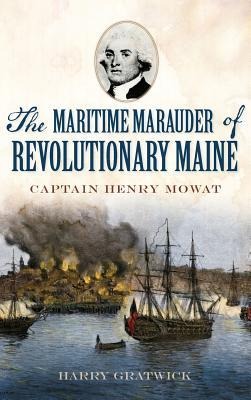 The Maritime Marauder of Revolutionary Maine: Captain Henry Mowat