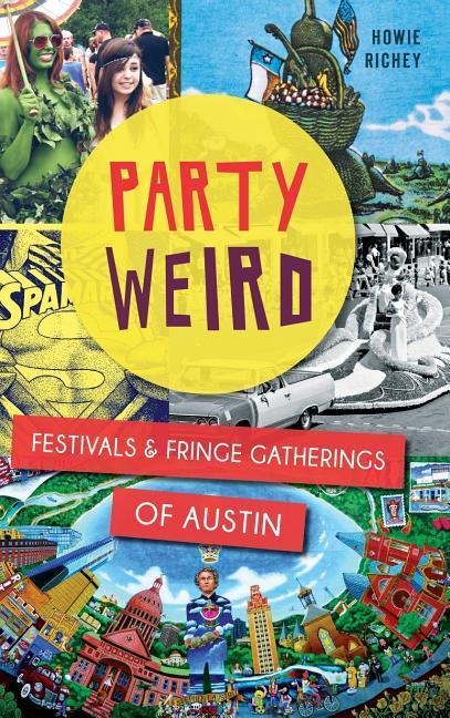 Party Weird: Festivals & Fringe Gatherings of Austin