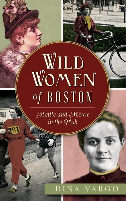 Wild Women of Boston: Mettle and Moxie in the Hub