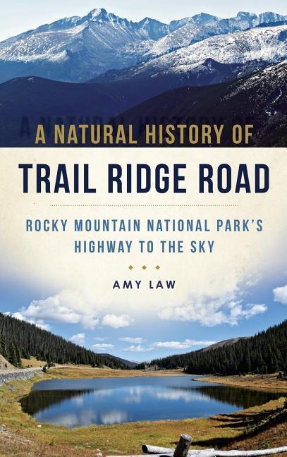 A Natural History of Trail Ridge Road: Rocky Mountain National Parks Highway to the Sky