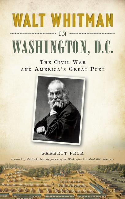 Walt Whitman in Washington, D.C.: The Civil War and America's Great Poet